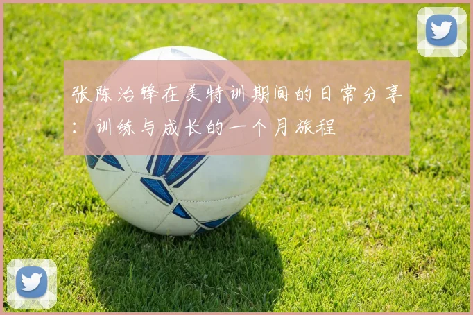 张陈治锋在美特训期间的日常分享：训练与成长的一个月旅程