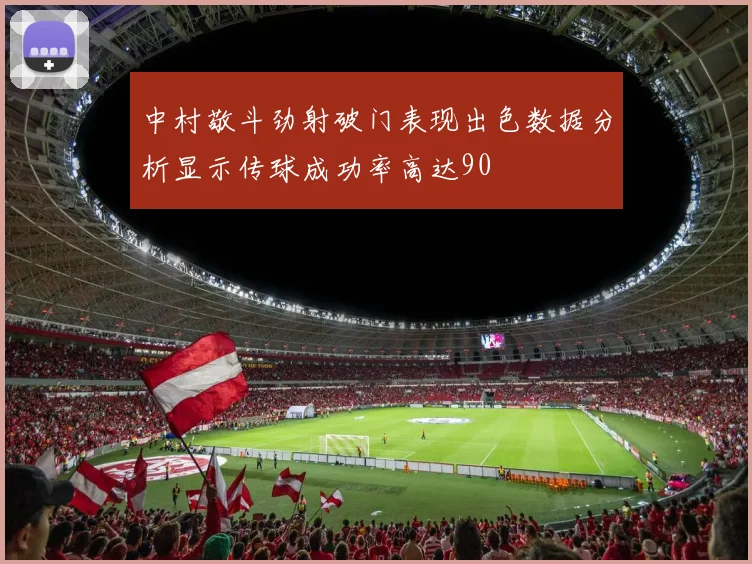中村敬斗劲射破门表现出色数据分析显示传球成功率高达90